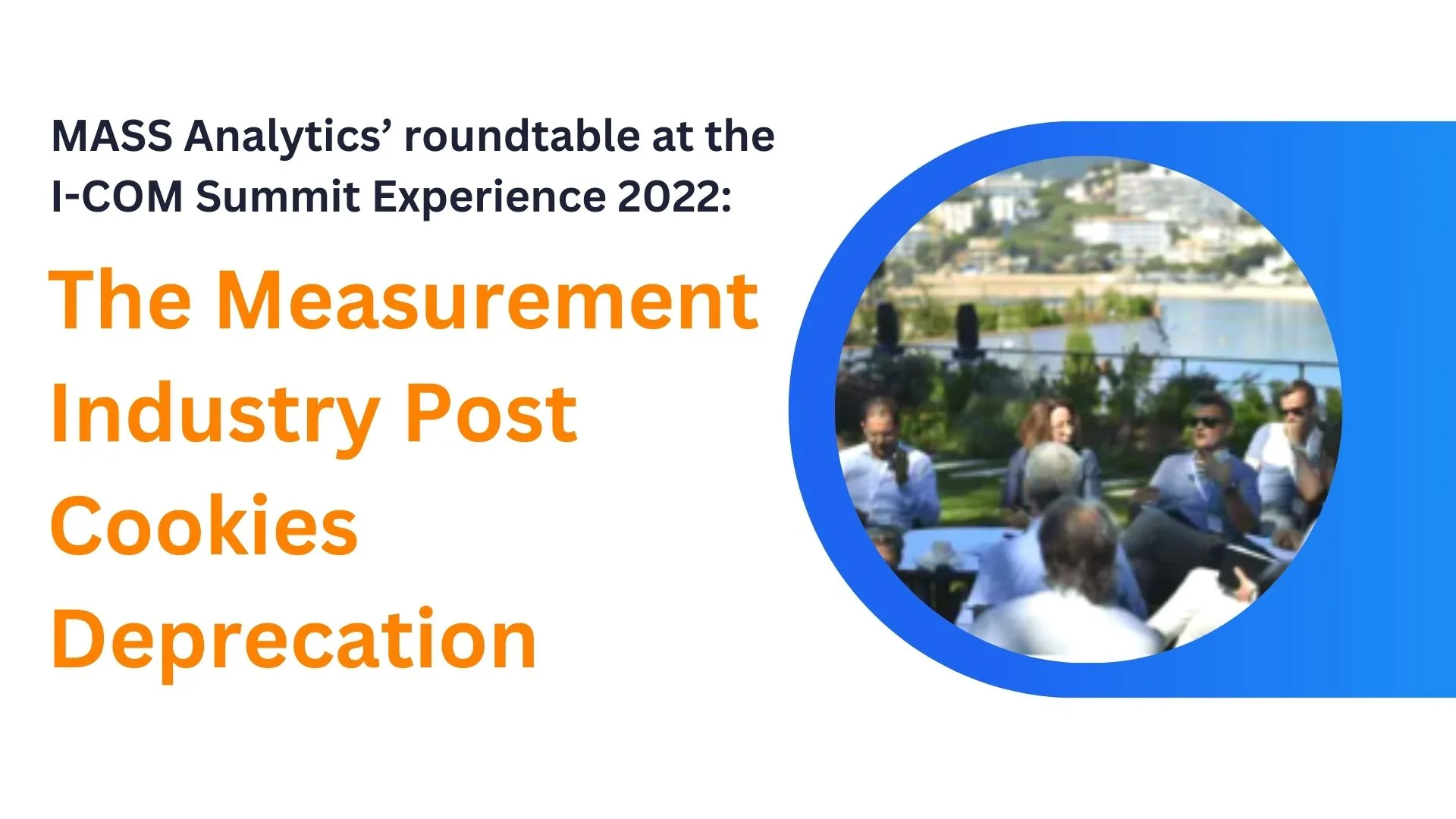 MASS Analytics’ roundtable at the I-COM Summit Experience 2022: The Measurement Industry Post Cookies Depreciation